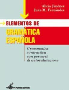 Elementos de gramatica española. Grammatica contrastiva con percorsi di autovalutazione. Per le Scuole superiori. Con CD-ROM - Alicia Jimenez, Juan Manuel Fernandez - Libro Petrini 2008 | Libraccio.it