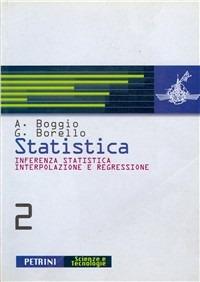 Statistica. Vol. 2: Inferenza statistica, interpolazione e regressione. - Anna Boggio, Giuseppe Borello - Libro Petrini 2004 | Libraccio.it