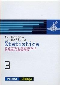 Statistica. Per le Scuole superiori. Vol. 3: Statistica industriale. Ricerca operativa. - Anna Boggio, Giuseppe Borello - Libro Petrini 2004 | Libraccio.it