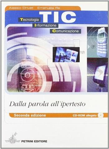 TIC. Tecnologia informazione comunicazione. Dalla parola all'ipertesto. e professionali. Con CD-ROM - Alessio Drivet, Emanuela Re - Libro Petrini 2007 | Libraccio.it