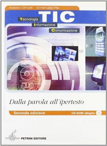 TIC. Tecnologia informazione comunicazione. Dalla parola all'ipertesto. e professionali. Con CD-ROM - Alessio Drivet, Emanuela Re - Libro Petrini 2007 | Libraccio.it
