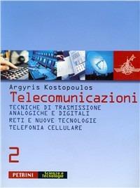 Telecomunicazioni. Per le Scuole superiori. Vol. 2: Tecniche di trasmissione analogiche e digitali. Reti e nuove tecnologie telefonia cellulare. - Argyris Kostopoulos - Libro Petrini 2008 | Libraccio.it