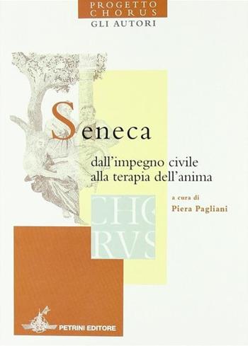 Seneca. Dall'impegno civile alla terapia dell'anima. Progetto Chorus - Piera Pagliani - Libro Petrini 2006 | Libraccio.it