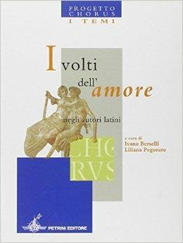I volti dell'amore negli autori latini. Progetto Chorus.  - Libro Petrini 2005 | Libraccio.it