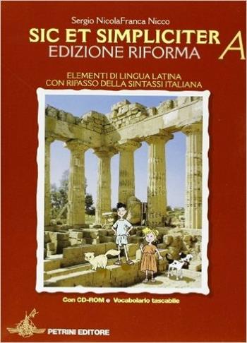 Sic et simpliciter. Vol. A-B. Con vocabolario. Per le Scuole superiori. Ediz. illustrata. Con CD-ROM - Sergio Nicola, Franca Nicco - Libro Petrini 2008 | Libraccio.it
