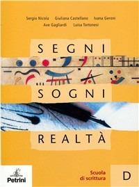 Segni sogni realtà. Vol. D: Scuola di scrittura. Per le Scuole superiori. - Sergio Nicola, Giuliana Castellano, Ivana Geroni - Libro Petrini 2006 | Libraccio.it