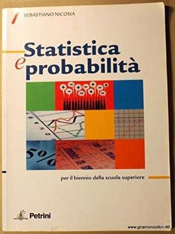 Statistica e probabilità. Per le Scuole superiori - Sebastiano Nicosia - Libro Petrini 2006 | Libraccio.it