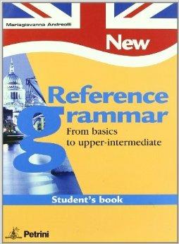 New reference grammar. From basics to upper-intermediate. Student's book. - M. Giovanna Andreolli - Libro Petrini 2007 | Libraccio.it