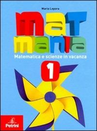 Matmania. Matematica e scienze in vacanza. Vol. 1 - Mario Lepora - Libro Petrini 2008 | Libraccio.it