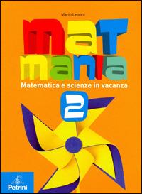 Matmania. Matematica e scienze in vacanza. Vol. 2 - Mario Lepora - Libro Petrini 2008 | Libraccio.it