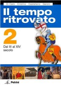 Il tempo ritrovato. Con atlante storico. Ediz. illustrata. Vol. 2: Dal III al XIV secolo. - Gianna Di Caro, Nanni Cristino, I. Castellano - Libro Petrini 2008 | Libraccio.it