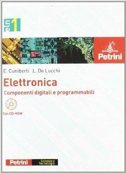 Elettronica. e professionali. Con CD-ROM. Vol. 1: Componenti digitali e programmabili. - Elisabetta Cuniberti, Luciano De Lucchi - Libro Petrini 2008 | Libraccio.it