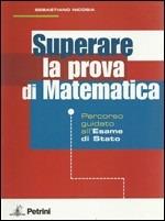 Superare la prova di matematica. Percorso guidato all'esame di Stato. - Sebastiano Nicosia - Libro Petrini 2008 | Libraccio.it