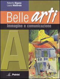 Belle arti. Vol. A-B: Immagine e comunicazione-Storia dell'arte. Per la Scuola media. - Roberto Bigano, Laura Mattirolo - Libro Petrini 2009 | Libraccio.it