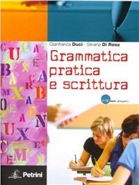 Grammatica pratica e scrittura. Per le Scuole superiori. Con CD-ROM. - Gianfranca Duci, Silvana Di Rosa - Libro Petrini 2009 | Libraccio.it