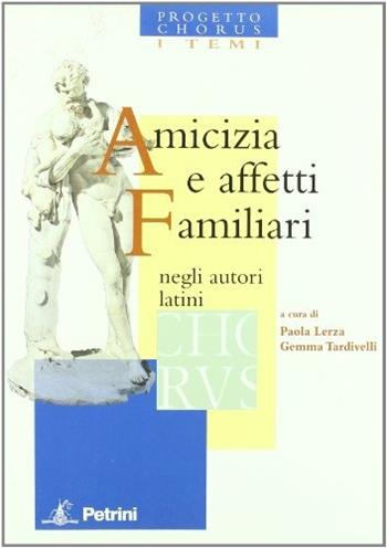 Amicizia e affetti familiari negli autori latini. Per le Scuole superiori  - Libro Petrini 2010 | Libraccio.it