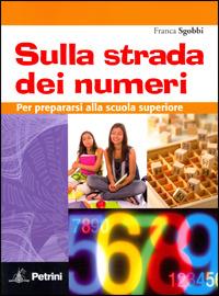 Sulla strada dei numeri. Per prepararsi alla scuola superiore. Per la Scuola media - Franca Sgobbi - Libro Petrini 2010 | Libraccio.it
