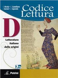 Codice lettura. Vol. D: Letteratura italiana delle origini. Per le Scuole superiori. - S. Nicola, G. Castellano, I. Geroni - Libro Petrini 2010 | Libraccio.it