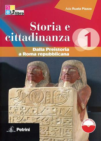 Storia e cittadinanza. Dalla Preistoria a Roma repubblicana-La nostra Costituzione. Per le Scuole superiori. Vol. 1 - Ada Ruata Piazza - Libro Petrini 2011 | Libraccio.it