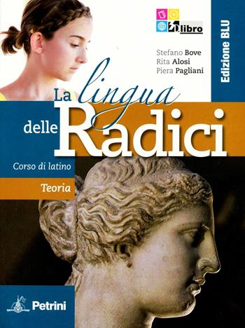 La lingua delle radici. Corso di latino. Teoria. Ediz. blu. Con espansione online - Stefano Bove, Rita Alosi, Piera Pagliani - Libro Petrini 2011 | Libraccio.it