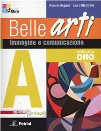 Belle arti. Vol. A-B1-B2-B3. Ediz. speciale. Con CD-ROM. Con espansione online - Roberto Bigano, Laura Mattirolo - Libro Petrini 2011 | Libraccio.it