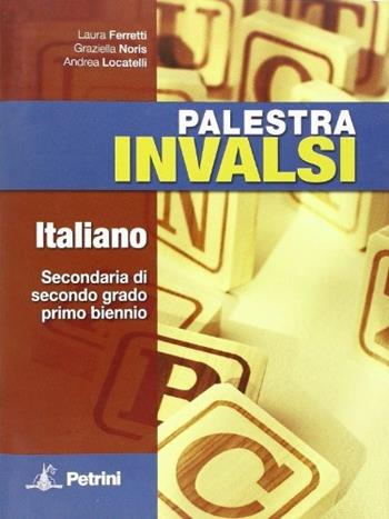Palestra INVALSI. Italiano. Per il biennio delle Scuole superiori - Andrea Locatelli, Laura Ferretti, Graziella Noris - Libro Petrini 2011 | Libraccio.it