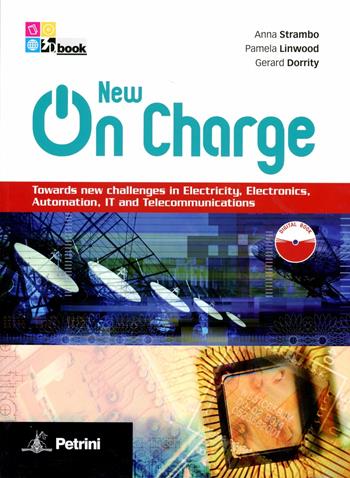 New on charge. Towards new challenges in electricity, electronics, automation, IT and telecommunications. Per le Scuole superiori Audi. Con CD. - Anna Strambo, Pamela Linwood, Gerard Dorrity - Libro Petrini 2012 | Libraccio.it