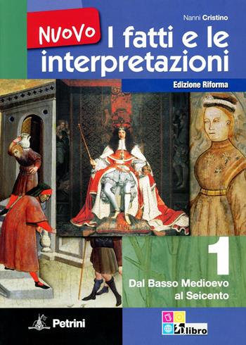 Nuovo i fatti e le interpretazioni. Per le Scuole superiori. Vol. 1: Dal basso medioevo al seicento-Cittadinanza e costituzione. - Nanni Cristino, DI RIENZO - Libro Petrini 2012 | Libraccio.it
