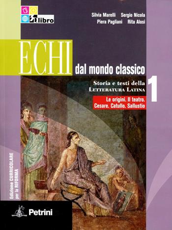 Echi dal mondo classico. Ediz. curricolare. Con espansione online. Vol. 1: Le origini-Il teatro-Cesare-Catullo-Sallustio. - Rita Alosi, Sergio Nicola, Piera Pagliani - Libro Petrini 2012 | Libraccio.it