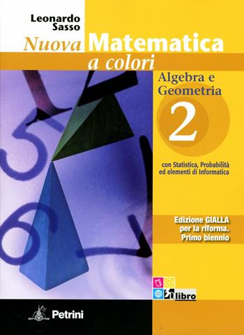 Nuova matematica a colori. Ediz. gialla. Per le Scuole superiori. Con CD-ROM. Vol. 2: Algebra e geometria con statistica, probabilità ed elementi di informatica - Leonardo Sasso - Libro Petrini 2012 | Libraccio.it