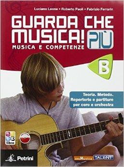 Guarda che musica! Più. Vol. B. Per la Scuola media. - Luciano Leone, Roberto Paoli, Fabrizio Ferrario - Libro Petrini 2013 | Libraccio.it