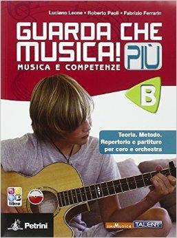 Guarda che musica! Più. Vol. B. Con e-book. Con espansione online - Luciano Leone, Roberto Paoli, Fabrizio Ferrario - Libro Petrini 2013 | Libraccio.it