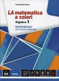 La matematica a colori. Algebra. Ediz. blu. Con e-book. Con espansione online. Vol. 1 - Leonardo Sasso - Libro Petrini 2014 | Libraccio.it