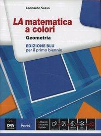 La matematica a colori. Geometria. Ediz. blu. Per le Scuole superiori. - Leonardo Sasso - Libro Petrini 2014 | Libraccio.it