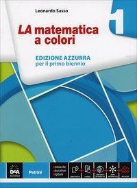La matematica a colori. Ediz. azzurra. Per le Scuole superiori. Vol. 1 - Leonardo Sasso - Libro Petrini 2014 | Libraccio.it