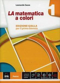 La matematica a colori. Ediz. gialla. Per le Scuole superiori. Vol. 1 - Leonardo Sasso - Libro Petrini 2014 | Libraccio.it