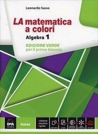 La matematica a colori. Algebra. Ediz. verde. Per le Scuole superiori. Vol. 1 - Leonardo Sasso - Libro Petrini 2014 | Libraccio.it