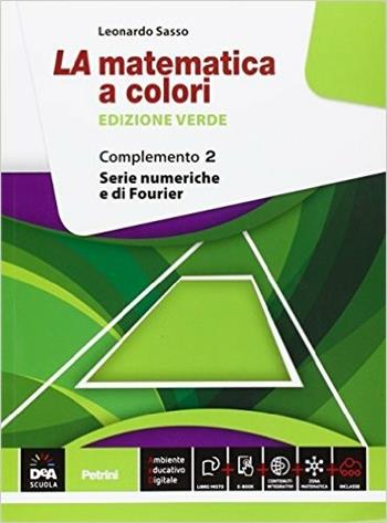 La matematica a colori. Ediz. verde. Complemento 2. Serie numeriche e di Fourier C1-C3-C4-C9. Per le Scuole superiori. - Leonardo Sasso - Libro Petrini 2015 | Libraccio.it
