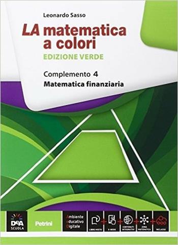 La matematica a colori. Ediz. verde. Complemento. Matematica finanziaria C8. Per le Scuole superiori. Vol. 4 - Leonardo Sasso - Libro Petrini 2015 | Libraccio.it