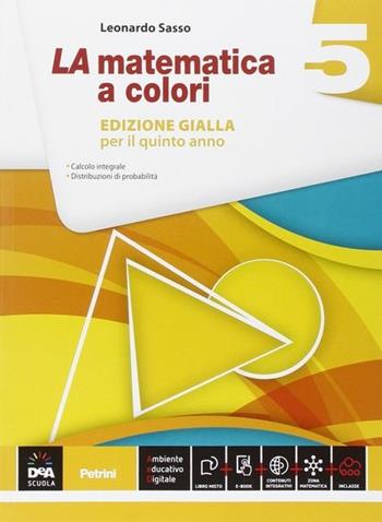 La matematica a colori. Ediz. gialla. Con e-book. Con espansione online. Vol. 5 - Leonardo Sasso - Libro Petrini 2015 | Libraccio.it