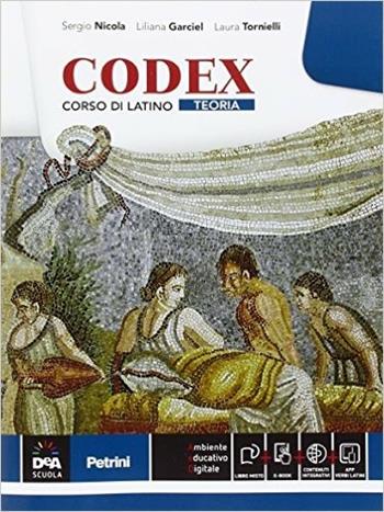 Codex. Teoria. Con e-book. Con espansione online - Sergio Nicola, Liliana Garciel, Laura Tornielli - Libro Petrini 2016 | Libraccio.it