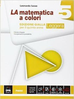 La matematica a colori. Ediz. gialla leggera. Per le Scuole superiori. Vol. 5 - Leonardo Sasso - Libro Petrini 2016 | Libraccio.it