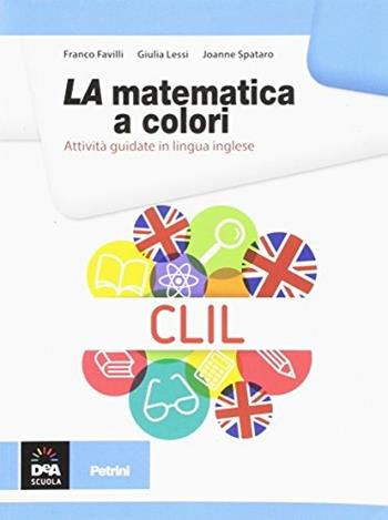 La matematica a colori. CLIL. - F. Favilli, G. Lessi, J. Spataro - Libro Petrini 2016 | Libraccio.it