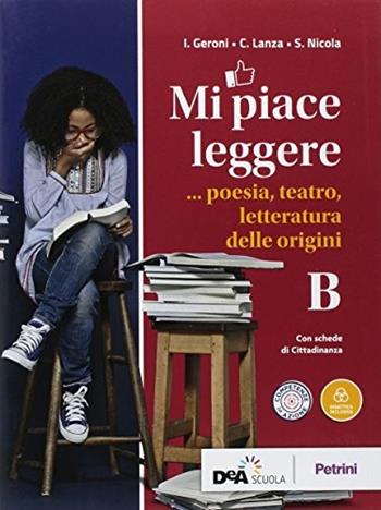 Mi piace leggere. Per i Licei. Vol. B: Poesia, teatro, letteratura delle origini - I. Geroni, C. Lanza, S. Nicola - Libro Petrini 2018 | Libraccio.it