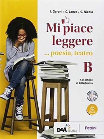Mi piace leggere. Con Percorso nei «Promessi sposi». Con ebook. Con espansione online. Vol. B: Poesia, teatro - I. Geroni, C. Lanza, S. Nicola - Libro Petrini 2018 | Libraccio.it