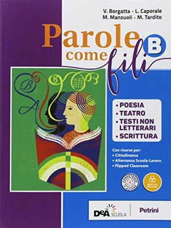 Parole come fili. Per gli Ist. professionali. Con ebook. Con espansione online. Vol. B: Poesia, teatro, testi non letterari, scrittura - Valeria Borgatta, L. Caporale, Marco Manzuoli - Libro Petrini 2018 | Libraccio.it