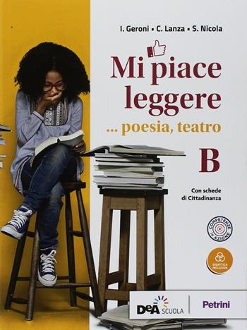 Mi piace leggere. Con ebook. Con espansione online. Vol. B: Poesia, teatro - I. Geroni, C. Lanza, S. Nicola - Libro Petrini 2018 | Libraccio.it