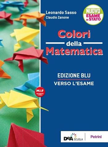 Colori della matematica. Verso l'esame. Ediz. blu. Per le Scuole superiori - Leonardo Sasso, Claudio Zanone - Libro Petrini 2019 | Libraccio.it
