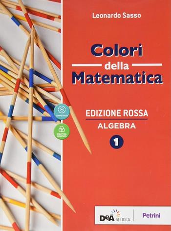 Colori della matematica. Con Algebra, Quaderno di inclusione e recupero. Ediz. rossa. Per le Scuole superiori. Vol. 1 - Leonardo Sasso - Libro Petrini 2019 | Libraccio.it