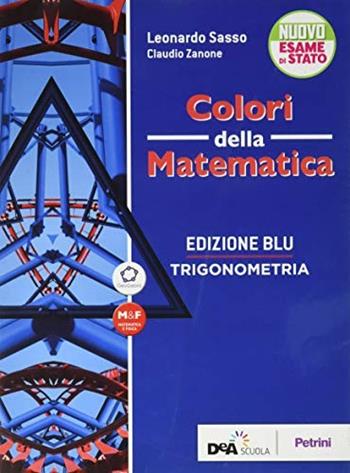 Colori della matematica. Trigonometria. Ediz. blu. Per le Scuole superiori. - Leonardo Sasso, Claudio Zanone - Libro Petrini 2019 | Libraccio.it